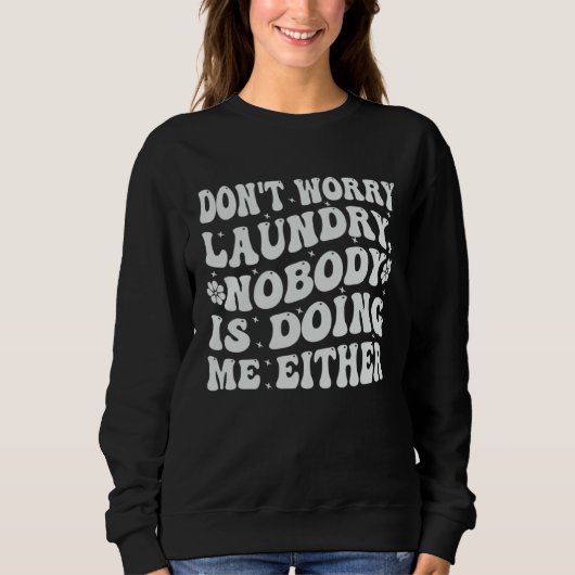 Don t Worry Laundry  Nobody Is Doing Me Either スウェットシャツ (正面)