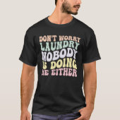 Don t Worry Laundry Nobody Is Doing Me Either groo Tシャツ (正面)