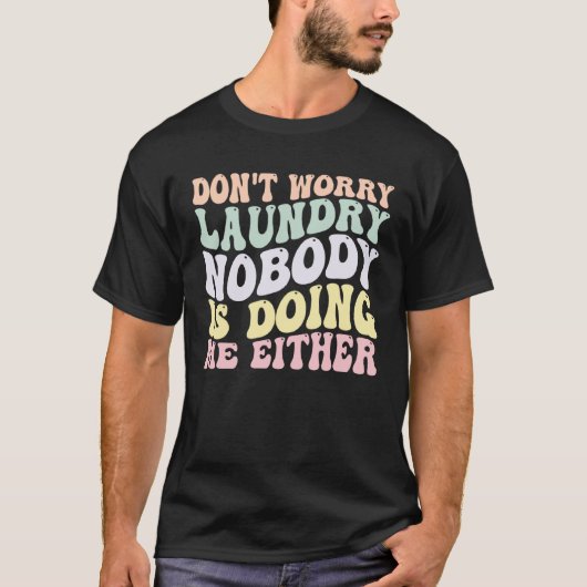 Don t Worry Laundry Nobody Is Doing Me Either groo Tシャツ (正面)