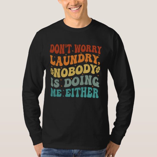 Don t Worry Laundry  Nobody Is Doing Me Either     Tシャツ (正面)