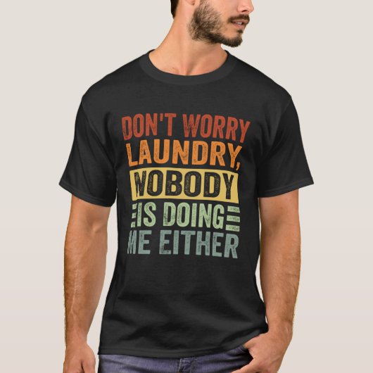 Don t Worry Laundry  Nobody Is Doing Me Either     Tシャツ (正面)