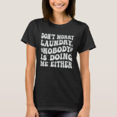 Don t Worry Laundry  Nobody Is Doing Me Either Tシャツ (正面)