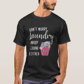 Don t Worry Laundry Nobody s Doing Me Either Tシャツ (正面)