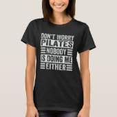 Don t Worry Pilates Nobody Is Doing Me Either Tシャツ (正面)