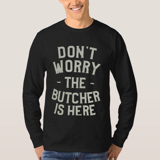 Don t Worry The Butcher Is Here Butchery Butchers Tシャツ (正面)
