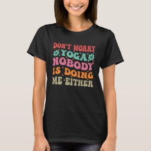 Don T Worry Yoga誰も私を行っていない1 Tシャツ