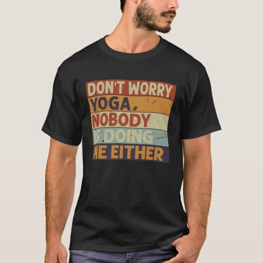 Don t Worry Yoga  Nobody Is Doing Me Either    5 Tシャツ (正面)