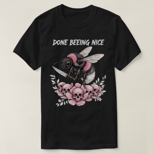 Done being Nice cute bumble bee Tシャツ (デザイン正面)