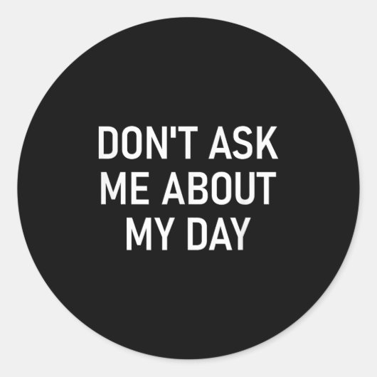 Don't Ask Me About My Day, Funny, Jokes, Sarcastic ラウンドシール (正面)
