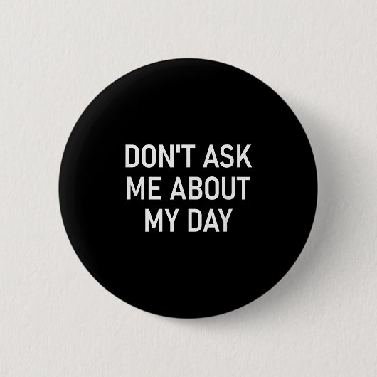 Don't Ask Me About My Day, Funny, Jokes, Sarcastic 缶バッジ (正面)