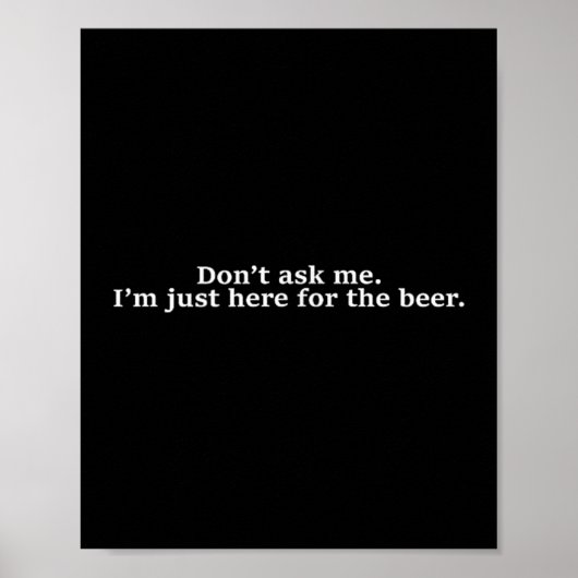 Don't Ask Me I'm Just Here For The Beer Funny Humo ポスター (正面)