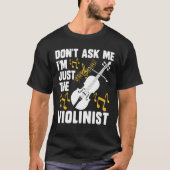 Dont Ask Me Im Just The Violinist Tシャツ (正面)
