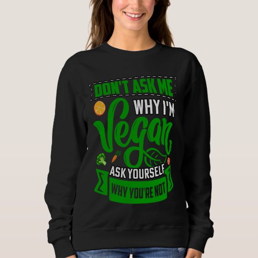 Don't ask me why I'm Vegan ask yourself why you're スウェットシャツ (正面)