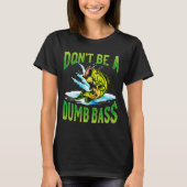 Dont Be A Dumb B Fishing  Tシャツ (正面)