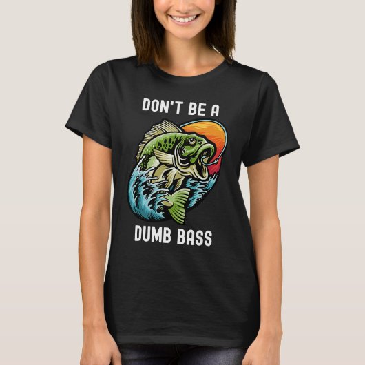 Don't Be A Dumb Bass Fishing Sarcastic Angler Tシャツ (正面)
