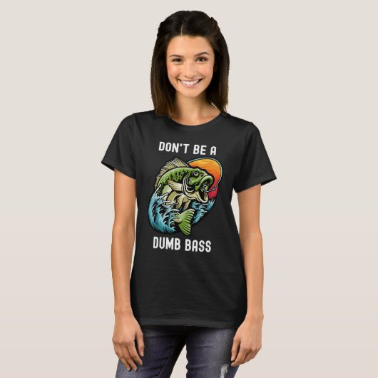 Don't Be A Dumb Bass  Fishing Sarcastic Angler Tシャツ (正面フル)