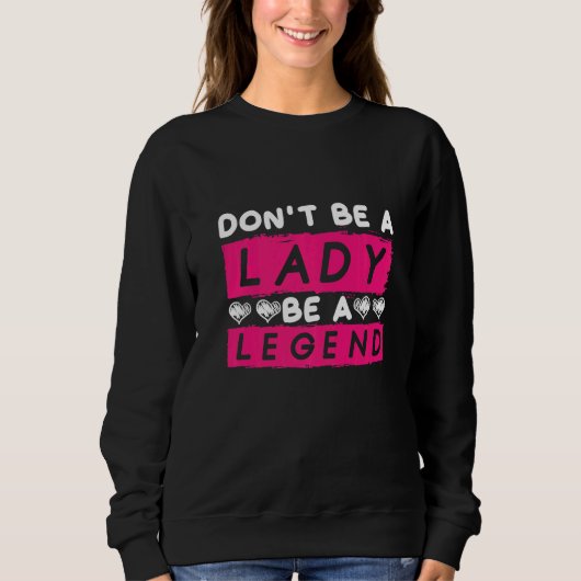 Dont Be A Lady Be A Legend Women Empowerment Femin スウェットシャツ (正面)