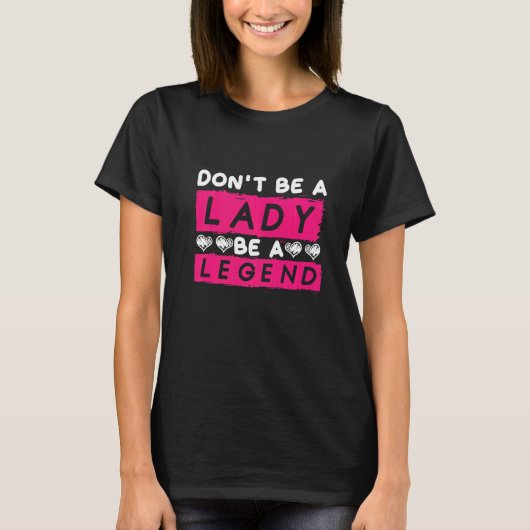 Dont Be A Lady Be A Legend Women Empowerment Femin Tシャツ (正面)