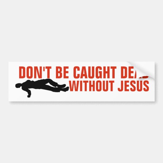 DON'T BE CAUGHT DEAD WITHOUT JESUS BUMPER STICKERS バンパーステッカー (正面)