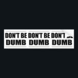 don't be dumb funny simple saying バンパーステッカー<br><div class="desc">plain and simple... don't be dumb! funny, simple, and to the point!</div>