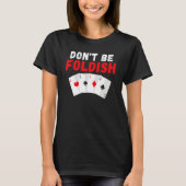 Dont be Foldish Game Playing Cards Poker Tシャツ (正面)
