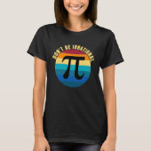 Don't Be Irrational Symbol Pi Day Math Happy Pi Ir Tシャツ (正面)
