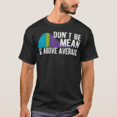 Dont Be Mean Be Above Average Statistics Chart Mat Tシャツ (正面)
