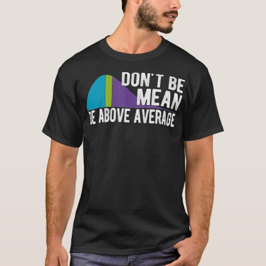 Dont Be Mean Be Above Average Statistics Chart Mat Tシャツ (正面)