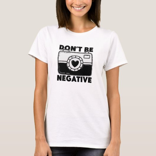 Don't Be Negative - Funny Photographer Tシャツ (正面)