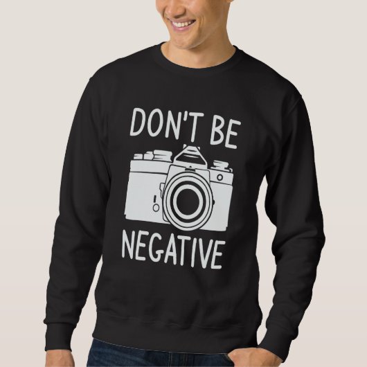 Don't Be Negative Photography Photographer スウェットシャツ (正面)
