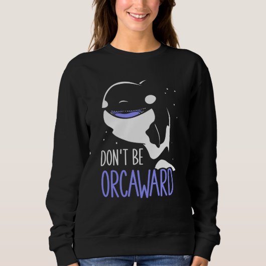 Don't Be Orcaward Awkward Orcas Orca Humor スウェットシャツ (正面)
