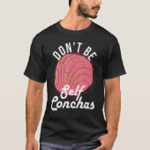 Don't Be Self Conchas Bread Humor Tシャツ (正面)