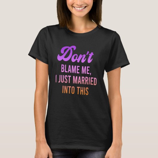 Don't Blame Me, I Just Married Into This Quote Tシャツ (正面)