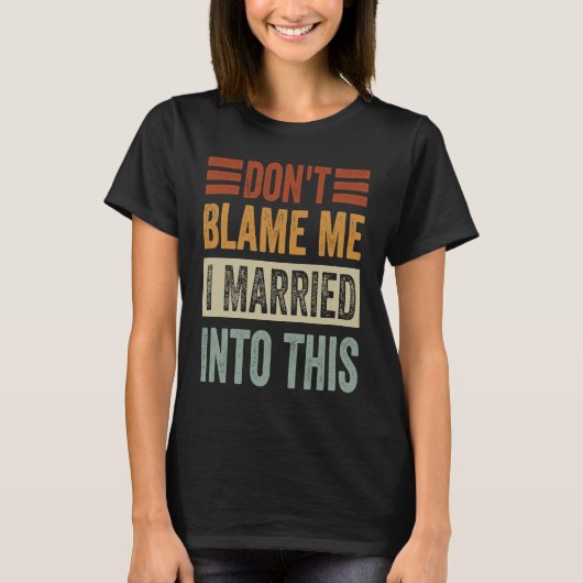 Don't Blame Me I Married Into This Irony Saying Tシャツ (正面)