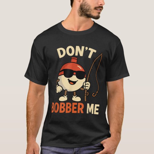Don't Bobber Me Funny Fishing Bobber Quote  Tシャツ (正面)