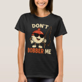 Don't Bobber Me Funny Fishing Bobber Quote  Tシャツ (正面)