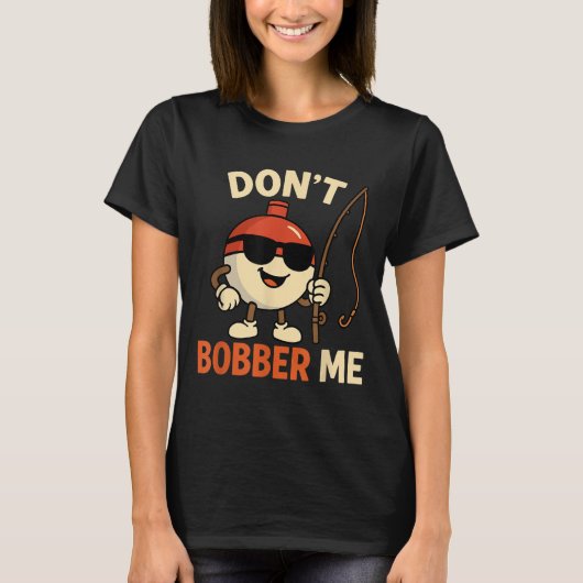 Don't Bobber Me Funny Fishing Bobber Quote  Tシャツ (正面)