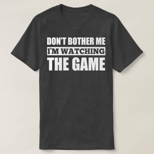 Dont Bother Me Im Watching The Game Tシャツ (デザイン正面)