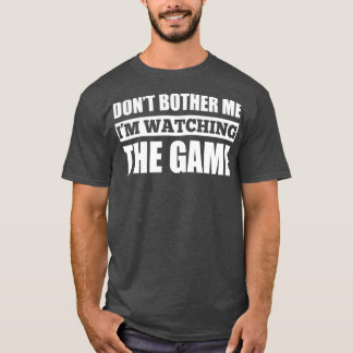 Dont Bother Me Im Watching The Game Tシャツ