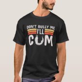 Don't Bully Me I'll Come - Funny Sarcastic Quote Tシャツ (正面)