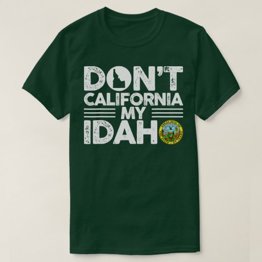 Dont California My Idaho おもしろい Gift For Idaho Love Tシャツ (デザイン正面)