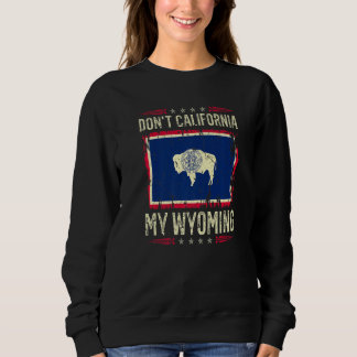 Don't California My Wyoming Anti Liberal Conservat スウェットシャツ