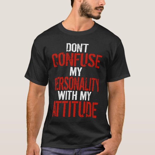 Dont Confuse My Personality With My Attitude Tシャツ (正面)