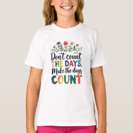 Don't count the days, make the days count tシャツ