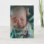 DON'T CRY BROTHER - 40th BRITHDAY カード<br><div class="desc">I LOVE this card and Hope You Do Also :) Remember you can change it to ANY AGE and ANY PERSON in "your life!" Have fun and put a smile on the birthday person's face for sure!</div>