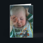 DON'T CRY BROTHER - 40th BRITHDAY カード<br><div class="desc">I LOVE this card and Hope You Do Also :) Remember you can change it to ANY AGE and ANY PERSON in "your life!" Have fun and put a smile on the birthday person's face for sure!</div>