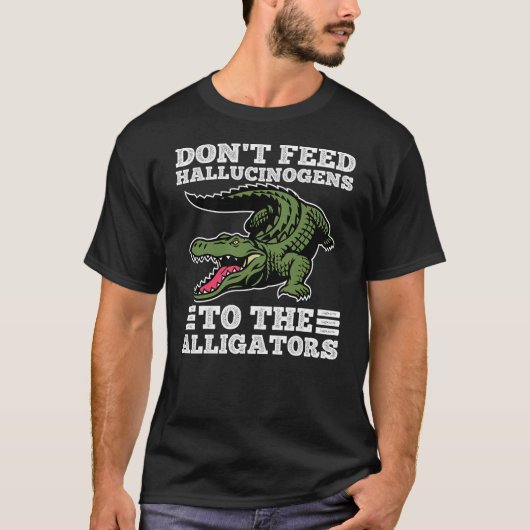 Don't Feed Hallucinogens To The Alligators Funny A Tシャツ (正面)