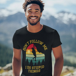 Don't Follow Me, I Do Stupid Things - Climbing Tシャツ