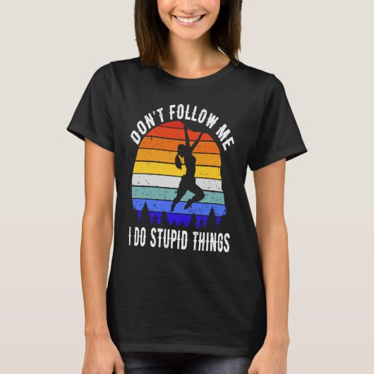 Don't Follow Me I Do Stupid Things Hike  Rock Clim Tシャツ (正面)
