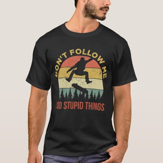 Don't Follow Me I Do Stupid Things Skateboarding Tシャツ (正面)